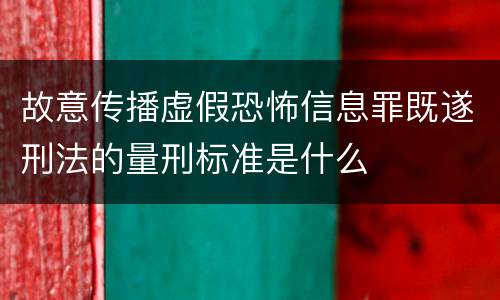 故意传播虚假恐怖信息罪既遂刑法的量刑标准是什么