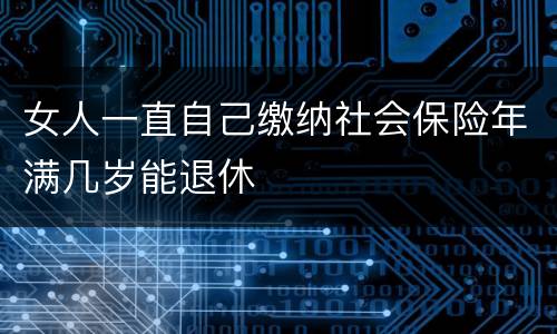 女人一直自己缴纳社会保险年满几岁能退休