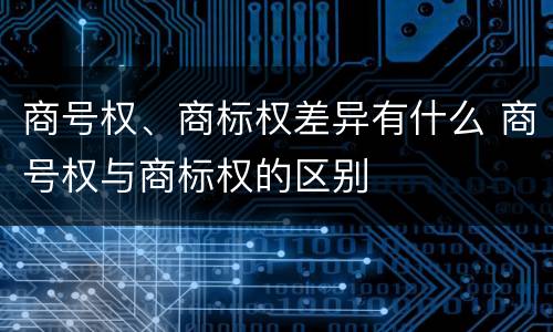 商号权、商标权差异有什么 商号权与商标权的区别