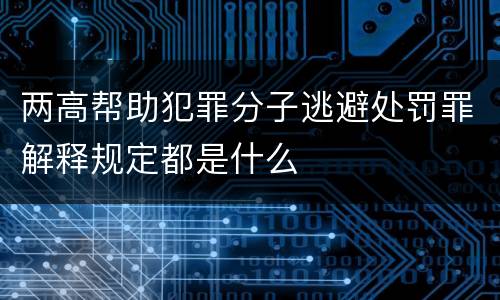 两高帮助犯罪分子逃避处罚罪解释规定都是什么