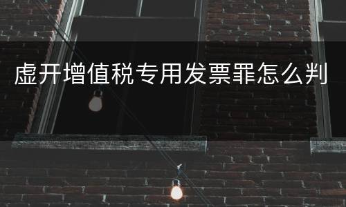 虚开增值税专用发票罪怎么判