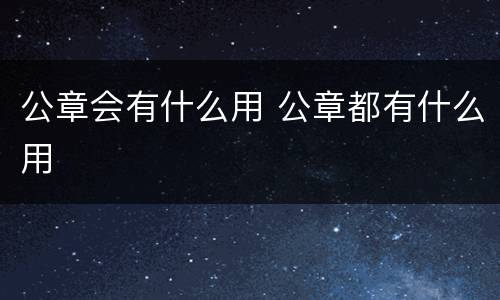 公章会有什么用 公章都有什么用