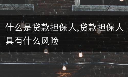 什么是贷款担保人,贷款担保人具有什么风险