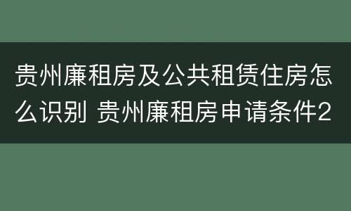贵州廉租房及公共租赁住房怎么识别 贵州廉租房申请条件2019
