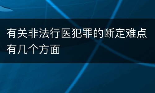 有关非法行医犯罪的断定难点有几个方面
