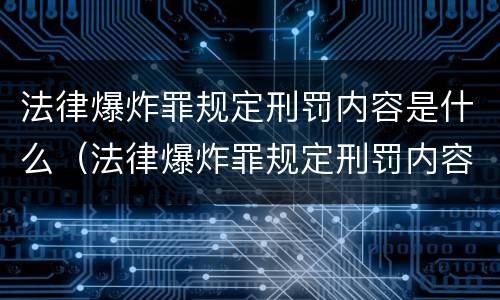法律爆炸罪规定刑罚内容是什么（法律爆炸罪规定刑罚内容是什么呢）