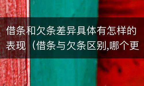 借条和欠条差异具体有怎样的表现（借条与欠条区别,哪个更具法律）