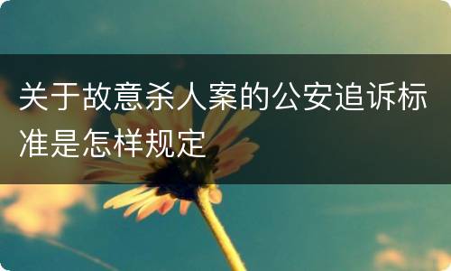 关于故意杀人案的公安追诉标准是怎样规定