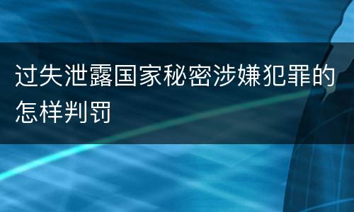 过失泄露国家秘密涉嫌犯罪的怎样判罚