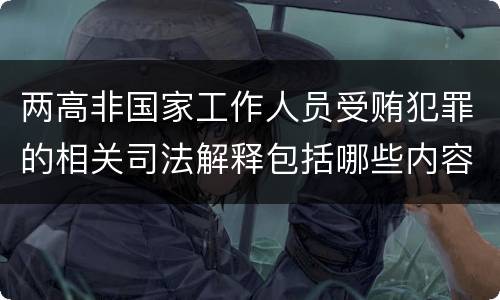两高非国家工作人员受贿犯罪的相关司法解释包括哪些内容