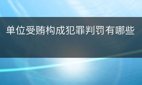 单位受贿构成犯罪判罚有哪些