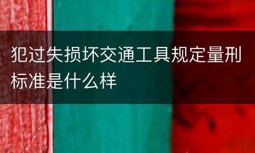 犯过失损坏交通工具规定量刑标准是什么样