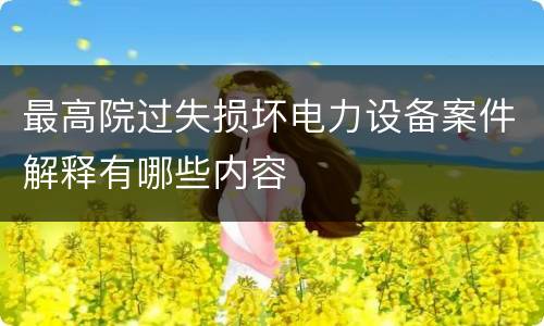 最高院过失损坏电力设备案件解释有哪些内容