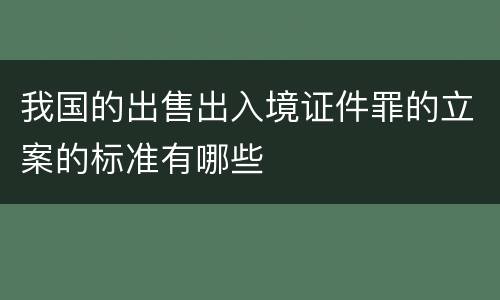我国的出售出入境证件罪的立案的标准有哪些