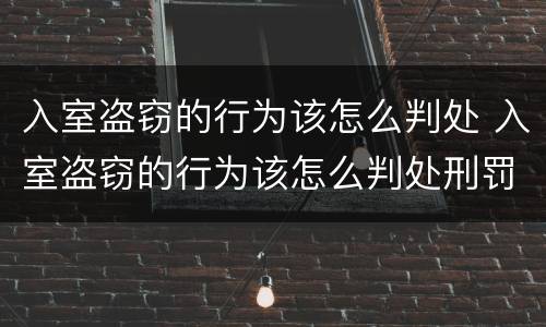 入室盗窃的行为该怎么判处 入室盗窃的行为该怎么判处刑罚