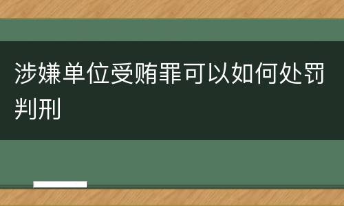 涉嫌单位受贿罪可以如何处罚判刑