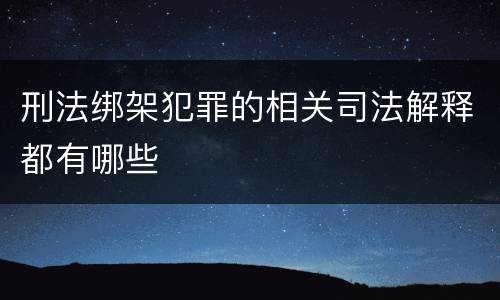 刑法绑架犯罪的相关司法解释都有哪些