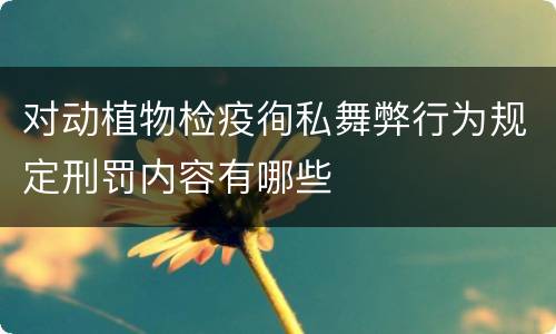 对动植物检疫徇私舞弊行为规定刑罚内容有哪些
