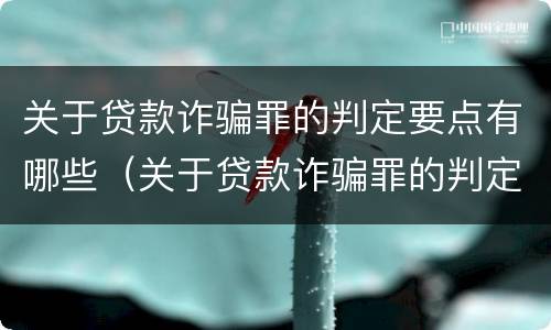 关于贷款诈骗罪的判定要点有哪些（关于贷款诈骗罪的判定要点有哪些标准）