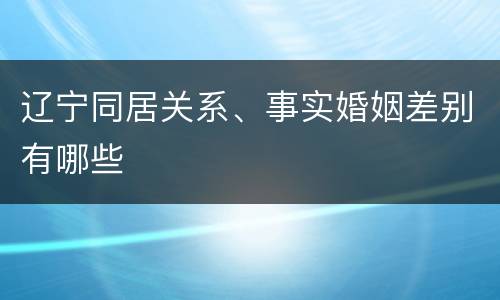辽宁同居关系、事实婚姻差别有哪些