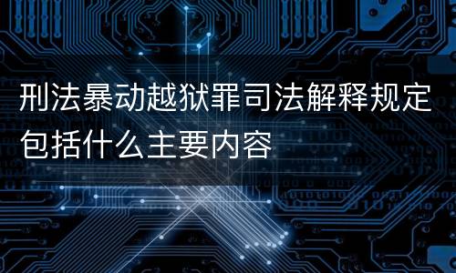 刑法暴动越狱罪司法解释规定包括什么主要内容