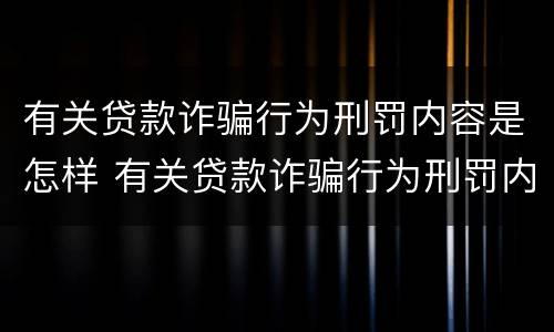 有关贷款诈骗行为刑罚内容是怎样 有关贷款诈骗行为刑罚内容是怎样的
