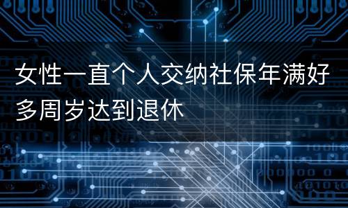 女性一直个人交纳社保年满好多周岁达到退休
