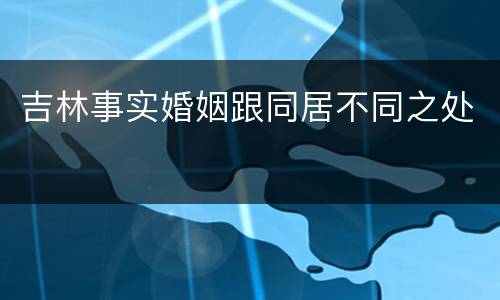 吉林事实婚姻跟同居不同之处