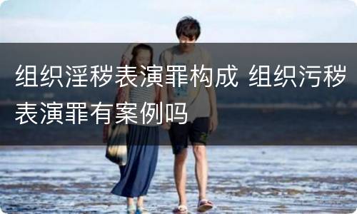 组织淫秽表演罪构成 组织污秽表演罪有案例吗