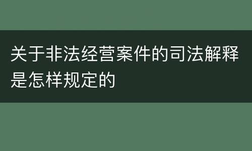 关于非法经营案件的司法解释是怎样规定的