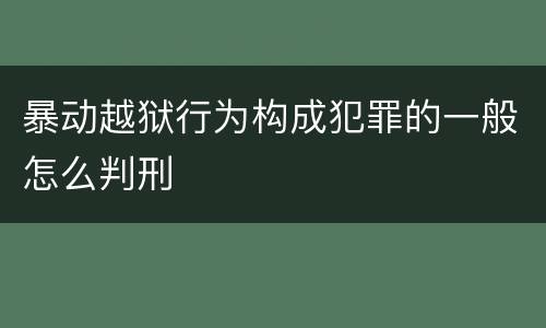 暴动越狱行为构成犯罪的一般怎么判刑