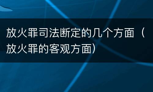 放火罪司法断定的几个方面（放火罪的客观方面）