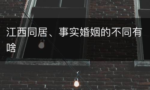 江西同居、事实婚姻的不同有啥