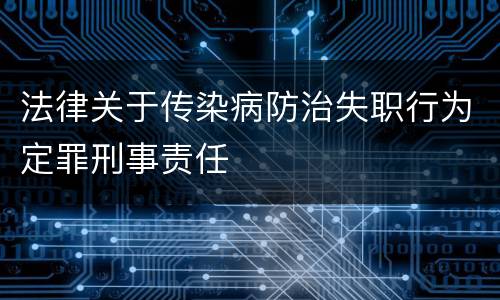 法律关于传染病防治失职行为定罪刑事责任
