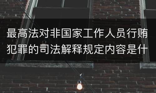 最高法对非国家工作人员行贿犯罪的司法解释规定内容是什么