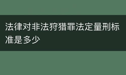 法律对非法狩猎罪法定量刑标准是多少