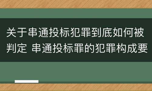 关于串通投标犯罪到底如何被判定 串通投标罪的犯罪构成要件