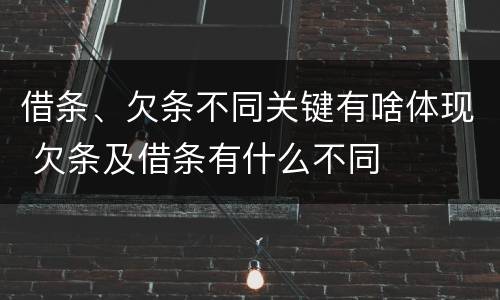 借条、欠条不同关键有啥体现 欠条及借条有什么不同