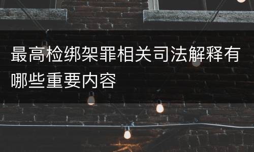 最高检绑架罪相关司法解释有哪些重要内容