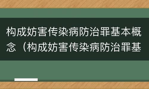 构成妨害传染病防治罪基本概念（构成妨害传染病防治罪基本概念是什么）