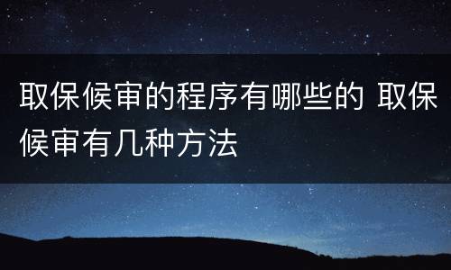 取保候审的程序有哪些的 取保候审有几种方法