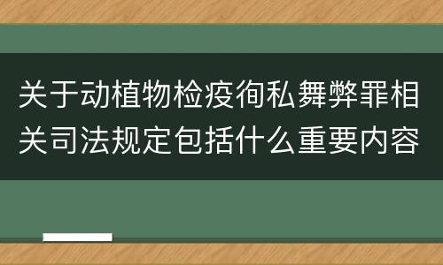 关于动植物检疫徇私舞弊罪相关司法规定包括什么重要内容