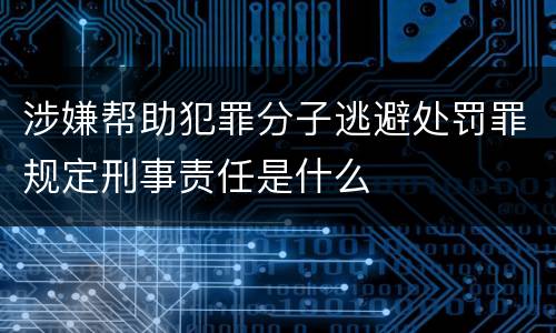 涉嫌帮助犯罪分子逃避处罚罪规定刑事责任是什么