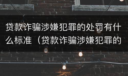贷款诈骗涉嫌犯罪的处罚有什么标准（贷款诈骗涉嫌犯罪的处罚有什么标准嘛）