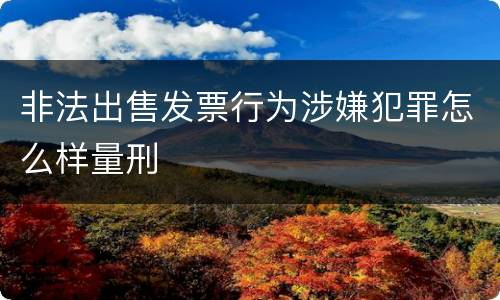 非法出售发票行为涉嫌犯罪怎么样量刑