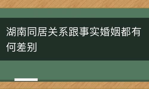 湖南同居关系跟事实婚姻都有何差别