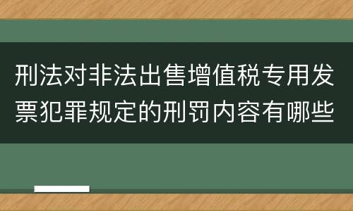 刑法对非法出售增值税专用发票犯罪规定的刑罚内容有哪些