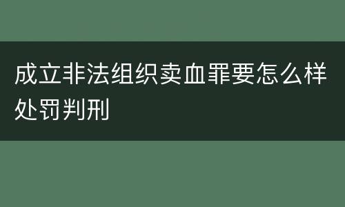 成立非法组织卖血罪要怎么样处罚判刑