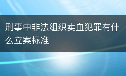 刑事中非法组织卖血犯罪有什么立案标准