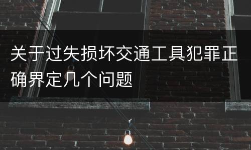 关于过失损坏交通工具犯罪正确界定几个问题